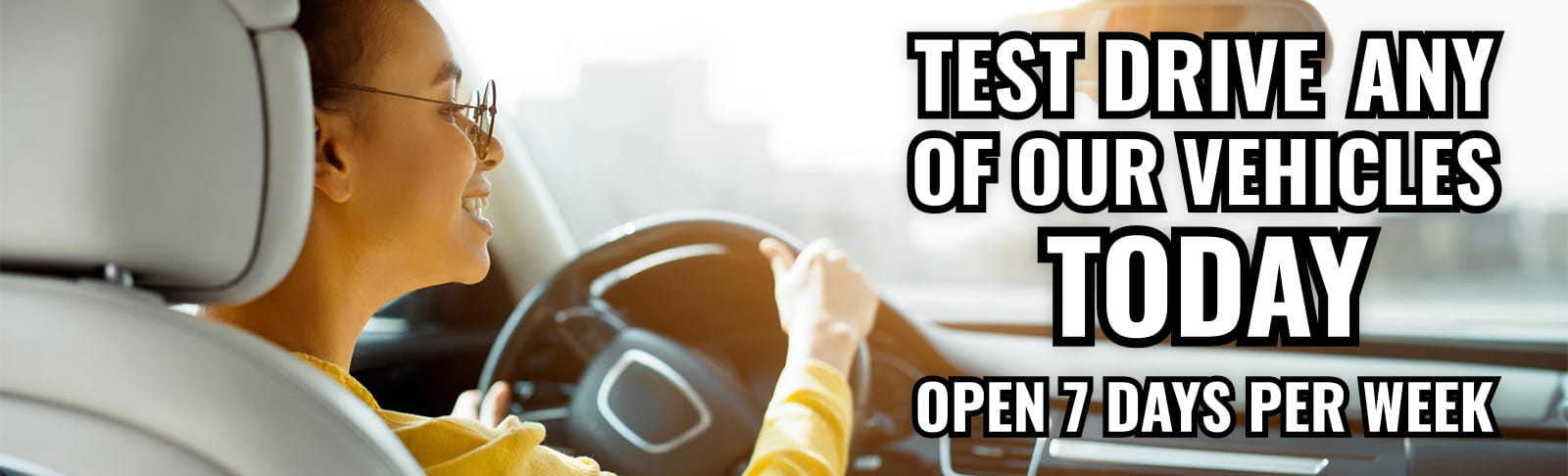 Test Drive Any Of Our Vehicles Today - We Are Open 7 Days Per Week